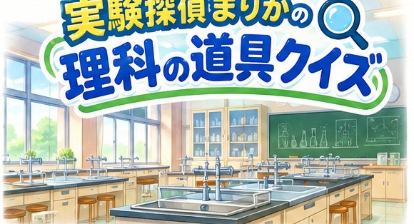 実験探偵まりかの理科の道具クイズ